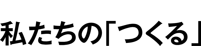 私たちの「つくる」